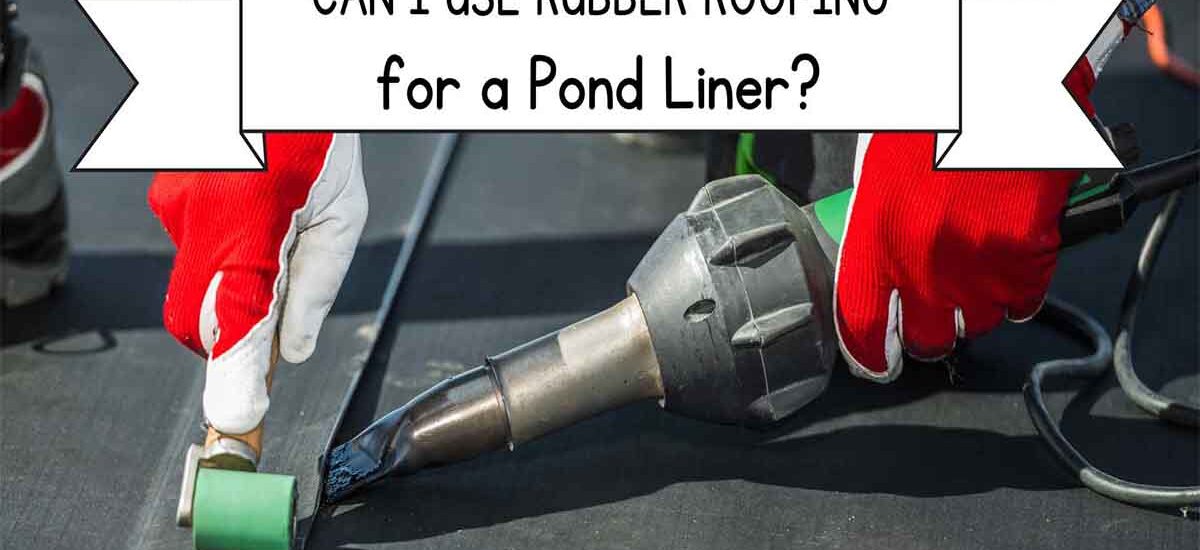 Can I Use Rubber Roofing for a Pond Liner?
