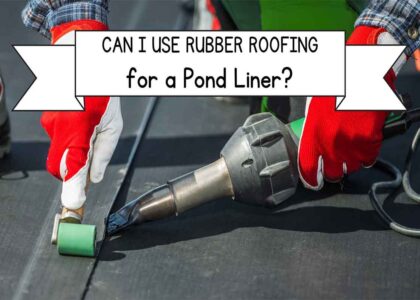 Can I Use Rubber Roofing for a Pond Liner?